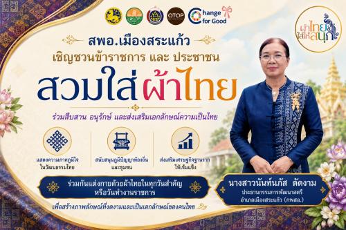 สพอ.เมืองสระแก้ว ขอเชิญชวนข้าราชการ พนักงาน และประชาชนทุกภาคส่วน ร่วมสวมใส่ ผ้าไทย ผ้าพื้นเมือง หรือผ้าทอท้องถิ่น เพื่อร่วมสืบสาน อนุรักษ์ และส่งเสริมเอกลักษณ์ความเป็นไทย